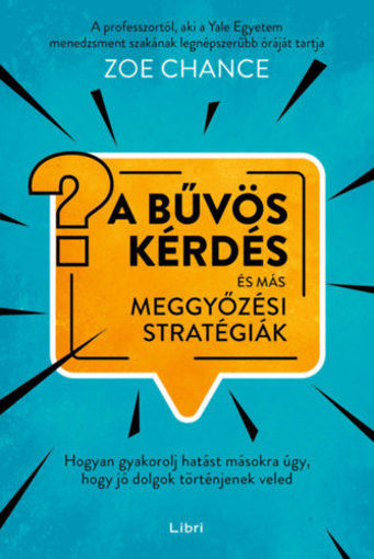 A bűvös kérdés és más meggyőzési stratégiák - Hogyan gyakorolj hatást másokra úgy, hogy jó dolgok történjenek veled termékhez kapcsolódó kép