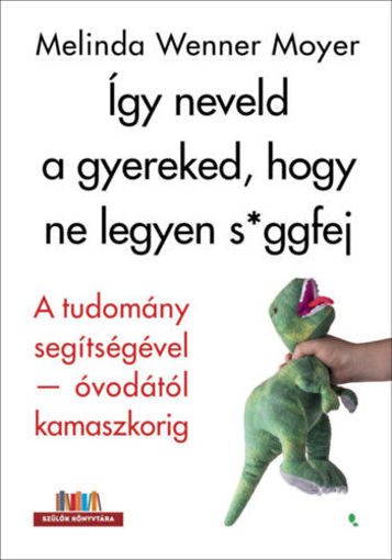Így neveld a gyereked, hogy ne legyen s*ggfej - A tudomány segítségével-óvodától kamaszkorig termékhez kapcsolódó kép