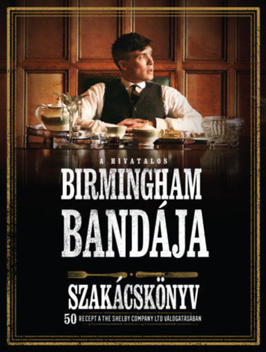 A hivatalos Birmingham bandája szakácskönyv - 50 recept a THE SHELBY COMPANY LTD válogatásában termékhez kapcsolódó kép
