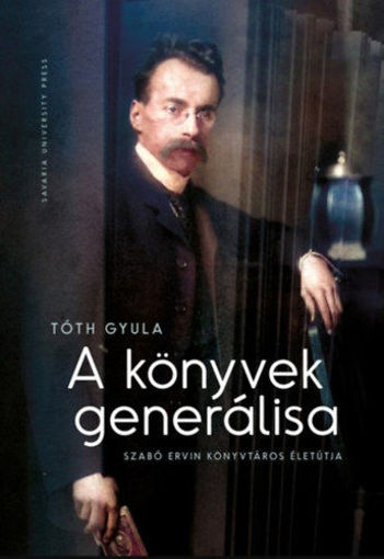 A könyvek generálisa - Szabó Ervin könyvtáros életútja termékhez kapcsolódó kép