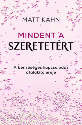 Mindent a szeretetért - A bensőséges kapcsolódás átalakító ereje termékhez kapcsolódó kép