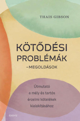 Kötődési problémák - Megoldások - Útmutató a mély és tartós érzelmi kötelékek kialakításához termékhez kapcsolódó kép