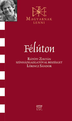 Félúton - Rátóti Zoltánnal beszélget Lőrincz Sándor - Rátóti Zoltán színházigazgatóval beszélget Lőrincz Sándor termékhez kapcsolódó kép