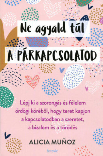 Ne agyald túl a párkapcsolatod - Lépj ki a szorongás és félelem ördögi köréből, hogy teret kapjon a kapcsolatodban a szeretet, a bizalom és a törődés termékhez kapcsolódó kép