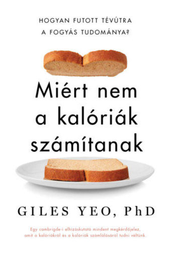 Miért nem a kalóriák számítanak - Hogyan futott tévútra a fogyás tudománya? termékhez kapcsolódó kép
