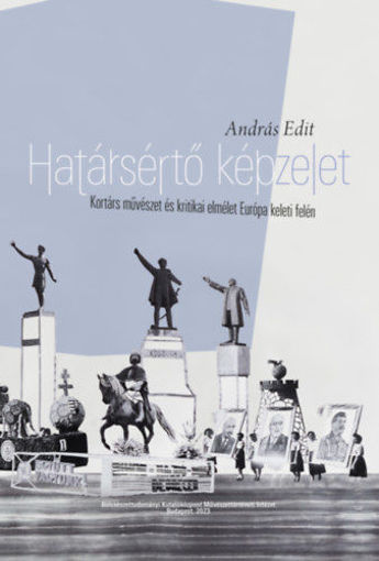 Határsértő képzelet - Kortárs művészet és kritikai elmélet Európa keleti felén termékhez kapcsolódó kép