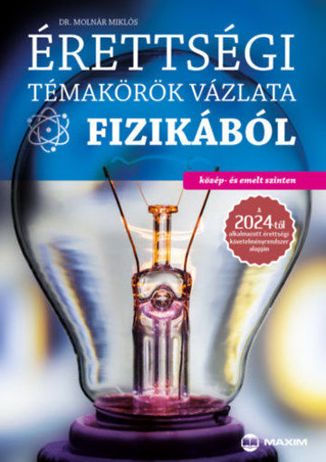 Érettségi témakörök vázlata fizikából - közép és emelt szinten - A 2024-től alkalmazott érettségi követelményrendszer alapján termékhez kapcsolódó kép