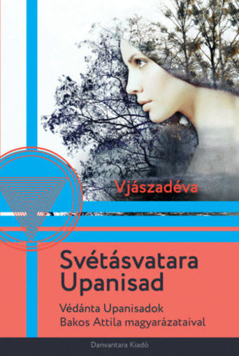 Svétásvatara Upanisad - Védánta Upanisadok Bakos Attila magyarázataival termékhez kapcsolódó kép