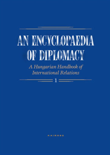 An Encyclopaedia of Diplomacy I-II. - A Hungarian Handbook of International Relations termékhez kapcsolódó kép