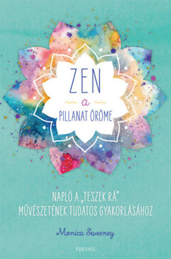 ZEN - A pillanat öröme - Napló a "teszek rá" művészetének tudatos gyakorlásához termékhez kapcsolódó kép
