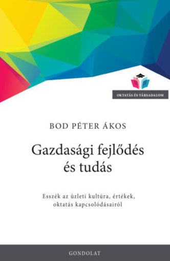 Gazdasági fejlődés és tudás - Esszék az üzleti kultúra, értékek, oktatás kapcsolódásairól termékhez kapcsolódó kép
