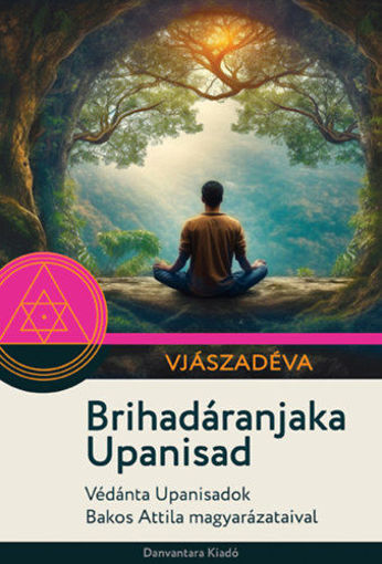 Brihadáranjaka Upanisad - Védánta Upanisadok Bakos Attila magyarázataival termékhez kapcsolódó kép