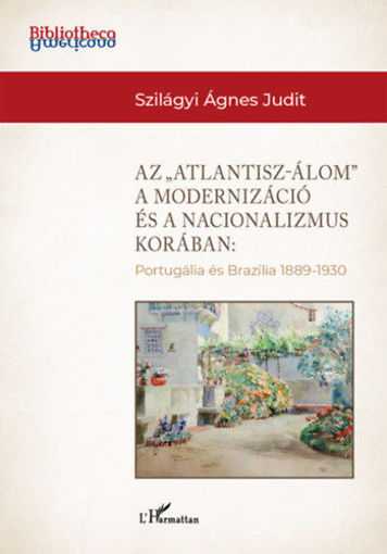 Az "Atlantisz-álom" a modernizáció és a nacionalizmus korában - Portugália és Brazília 1889-1930 termékhez kapcsolódó kép
