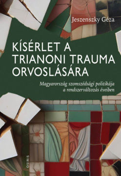 Kísérlet a trianoni trauma orvoslására - Magyarország szomszédsági politikája a rendszerváltozás éveiben termékhez kapcsolódó kép