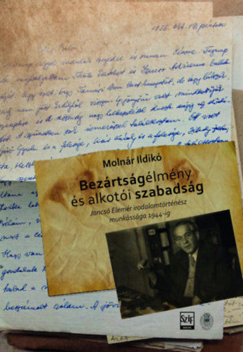 Bezártságélmény és alkotói szabadság - Jancsó Elemér irodalomtörténész munkássága 1944-ig termékhez kapcsolódó kép