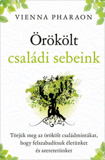 Örökölt családi sebeink - Törjük meg az örökölt családmintákat, hogy felszabadítsuk életünket és szeretetünket termékhez kapcsolódó kép