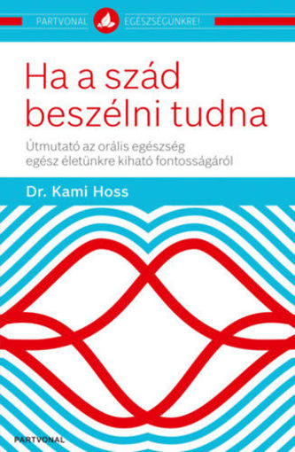 Ha a szád beszélni tudna - Útmutató az orális egészség egész életünkre kiható fontosságáról termékhez kapcsolódó kép