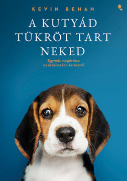 A kutyád tükröt tart neked - Egymás megértése az érzelmeken keresztül termékhez kapcsolódó kép