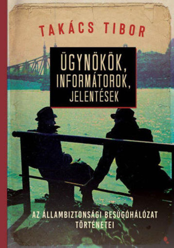 Ügynökök, informátorok, jelentések - Az állambiztonsági besúgóhálózat történetei termékhez kapcsolódó kép