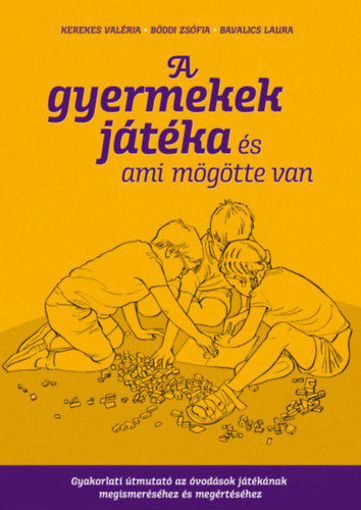 A gyermekek játéka és ami mögötte van - Gyakorlati útmutató az óvodások játékának megismeréséhez és megértéséhez termékhez kapcsolódó kép