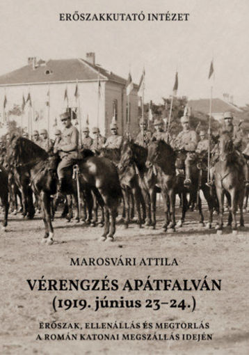 Vérengzés Apátfalván (1919. június 23-24.) - Erőszak, ellenállás és megtorlás a román katonai megszállás idején termékhez kapcsolódó kép