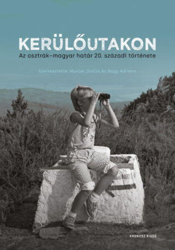 Kerülőutakon - Az osztrák-magyar határ 20. századi története termékhez kapcsolódó kép