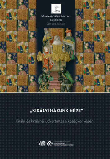 Királyi házunk népe - Királyi és királynéi udvartartás a középkor végén termékhez kapcsolódó kép