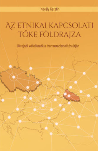 Az etnikai kapcsolati tőke földrajza - Ukrajnai vállalkozók a transznacionalitás útján termékhez kapcsolódó kép
