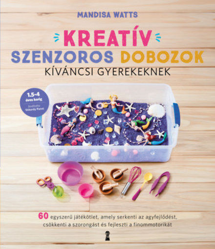 Kreatív szenzoros dobozok kíváncsi gyerekeknek - 60 egyszerű játékötlet, amely serkenti az agyfejlődést, csökkenti a szorongást és fejleszti a finommotorikát termékhez kapcsolódó kép