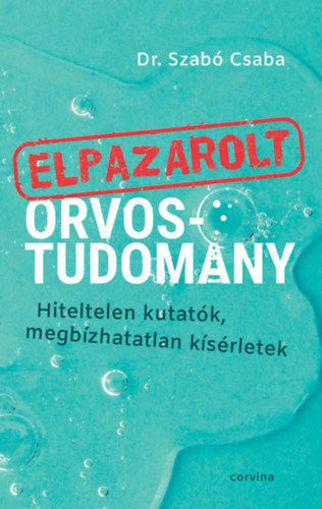 Elpazarolt orvostudomány - Hiteltelen kutatók, megbízhatatlan kísérletek termékhez kapcsolódó kép