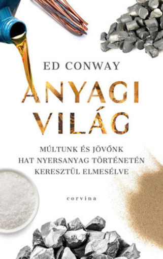 Anyagi világ - Múltunk és jövőnk hat nyersanyag történetén keresztül elmesélve termékhez kapcsolódó kép