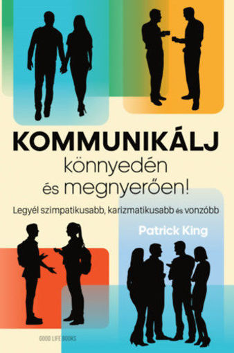Kommunikálj könnyedén és megnyerően! - Legyél szimpatikusabb, karizmatikusabb és vonzóbb termékhez kapcsolódó kép