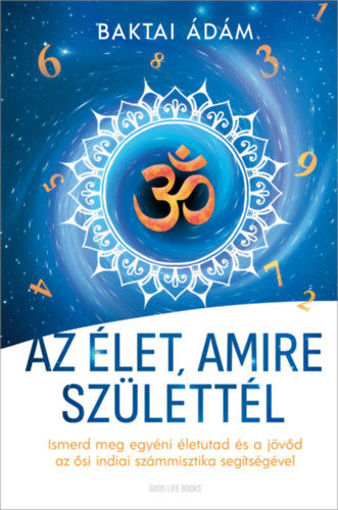 Az élet amire születtél - Ismerd meg egyéni életutad és a jövőd az ősi indiai számmisztika segítségével termékhez kapcsolódó kép