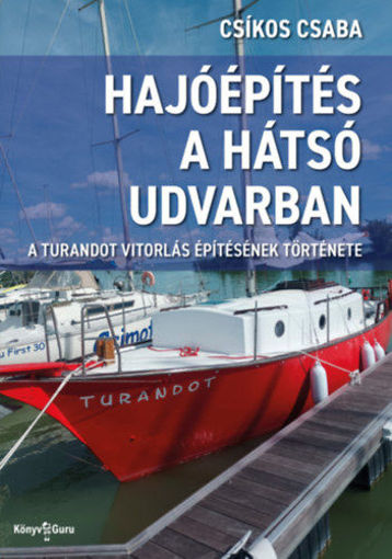 Hajóépítés a hátsó udvarban - A Turandot vitorlás építésének története termékhez kapcsolódó kép