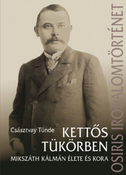Kettős tükörben - Mikszáth Kálmán élete és kora termékhez kapcsolódó kép