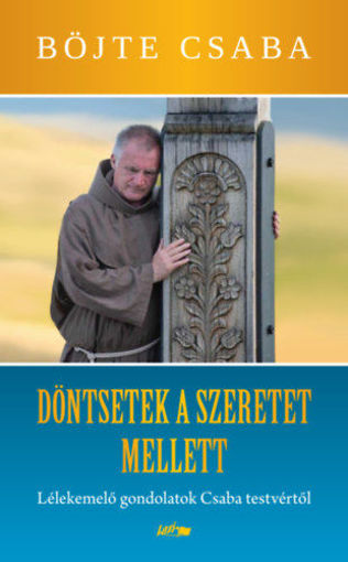 Döntsetek a szeretet mellett - Lélekemelő gondolatok Csaba testvértől termékhez kapcsolódó kép