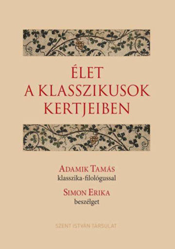 Élet a klasszikusok kertjeiben - Adamik Tamás klasszika-filológussal Simon Erika beszélget termékhez kapcsolódó kép