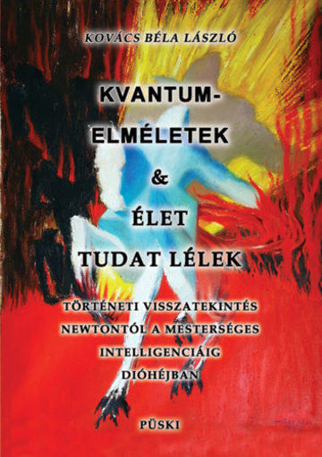 Kvantumelméletek és élet tudat lélek - Történeti visszatekintés Newtontól a mesterséges intelligenciáig dióhéjben termékhez kapcsolódó kép