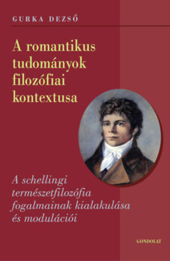 A romantikus tudományok filozófiai kontextusa - A schellingi természetfilozófia fogalmainak kialakulása és modulációi termékhez kapcsolódó kép