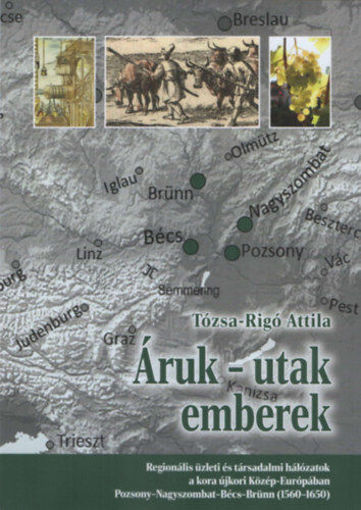 Áruk-utak emberek - Regionális üzleti és társadalmi hálózatok a kora újkori Közép-Európában Pozsony-Nagyszombat-Bécs-Brünn (1560-1650) termékhez kapcsolódó kép