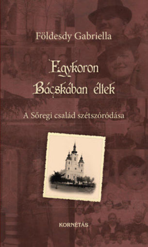 Egykoron Bácskában éltek - A Sőregi család szétszóródása termékhez kapcsolódó kép