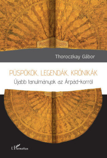 Püspökök, legendák, krónikák - Újabb tanulmányok az Árpád-korról termékhez kapcsolódó kép