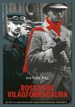 Rosszfiúk világforradalma - Az 1919-es magyarországi tanácsköztársaság története termékhez kapcsolódó kép