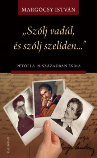 Szólj vadúl, és szólj szelíden - Petőfi a 19. században és ma termékhez kapcsolódó kép