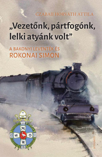 Vezetőnk, pártfogónk, lelki atyánk volt - A bakonyi leventék és Rokonai Simon termékhez kapcsolódó kép