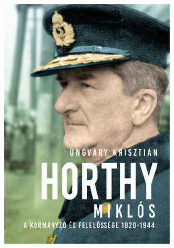 Horthy Miklós - A kormányzó és felelőssége 1920-1945 - új kötés termékhez kapcsolódó kép