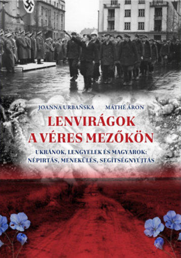 Lenvirágok a véres mezőkön - Ukránok, lengyelek és magyarok: népírtás, menekülés, segítségnyújtás termékhez kapcsolódó kép