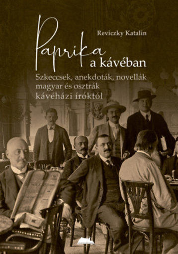 Paprika a kávéban - Szkeccsek, anekdoták, novellák magyar és osztrák kávéházi íróktól termékhez kapcsolódó kép