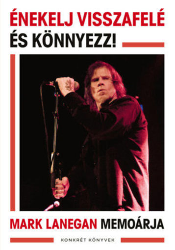 Énekelj visszafelé és könnyezz! - Mark Lanegan memoárja termékhez kapcsolódó kép