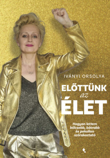 Előttünk az élet - Hogyan lettem bölcsebb, bátrabb és pokolian szórakoztató termékhez kapcsolódó kép